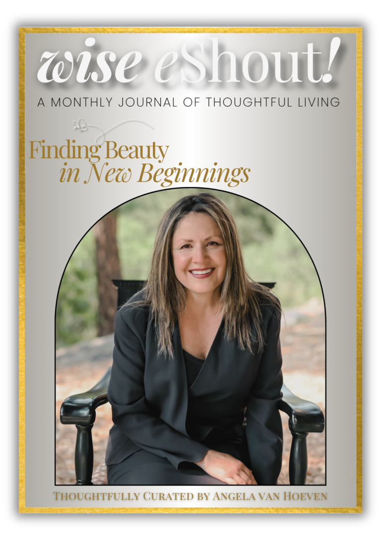 Cover of The Wise eShout Issue One, Finding Beauty in New Beginnings, a monthly journal of thoughtful living thoughtfully curated by Angela van Hoeven.